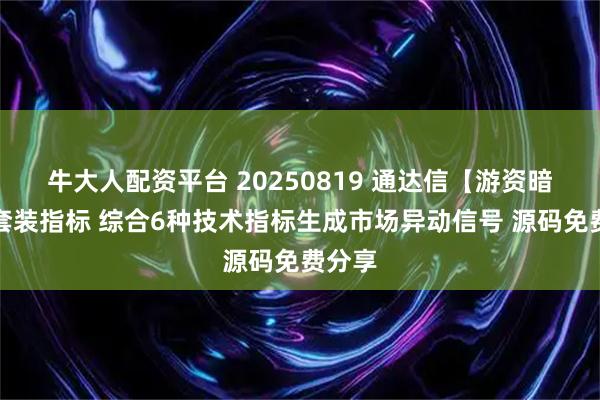 牛大人配资平台 20250819 通达信【游资暗盘】套装指标 综合6种技术指标生成市场异动信号 源码免费分享